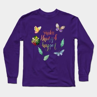 Make Things Happen Inspirational Quote Long Sleeve T-Shirt